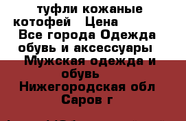 туфли кожаные котофей › Цена ­ 1 000 - Все города Одежда, обувь и аксессуары » Мужская одежда и обувь   . Нижегородская обл.,Саров г.